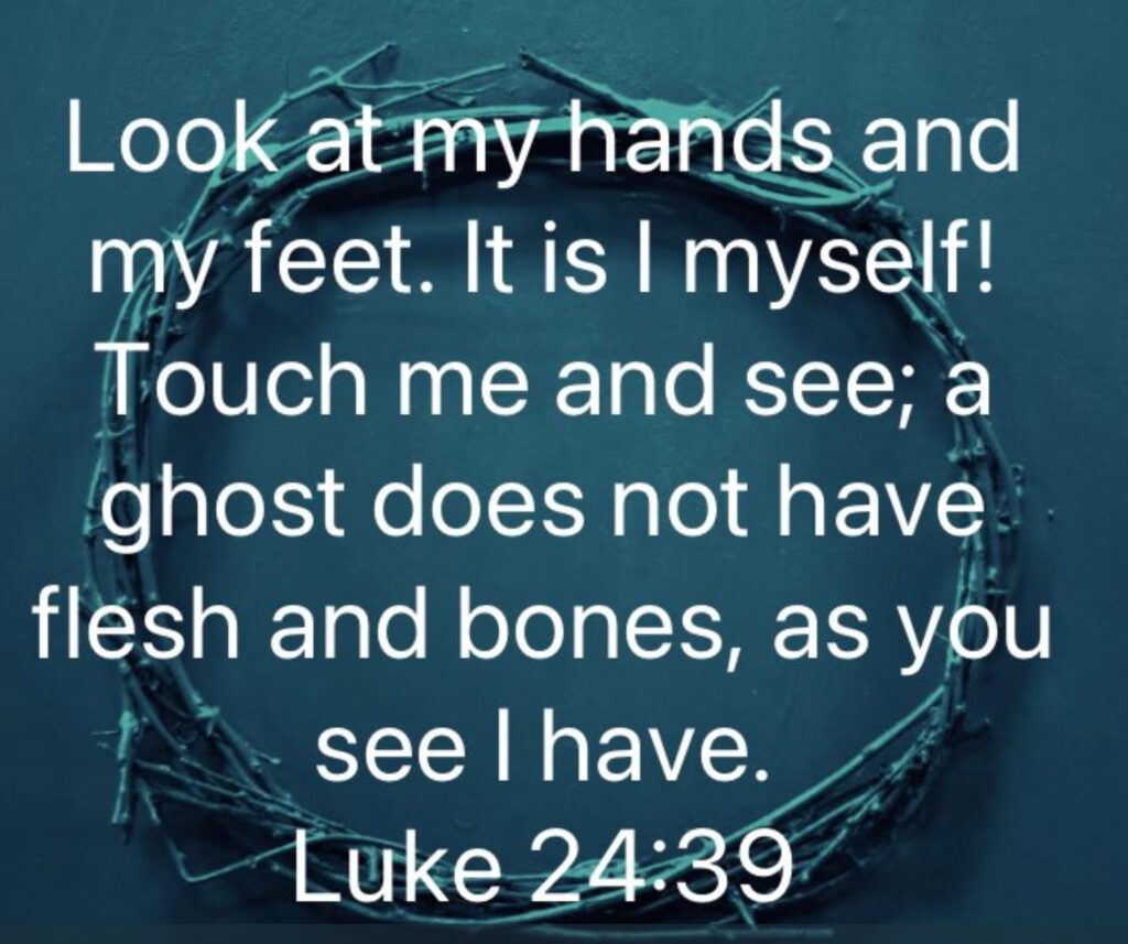 A Bible verse on a background of a crown of thorns. "Look at my hands and my feet. It is I myself! Touch me and see; a ghost does not have flesh and bones, as you see I have." Luke 24:39. 