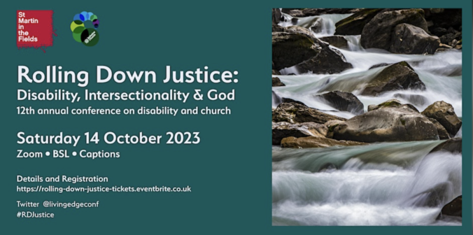 Leaflet for 2023's disability conference, titled 'Rolling Down Justice: Disability, Intersectionality and God'. Text reads: 12th annual conference on disability and church. Saturday 14 October 2023. Zoom - BSL - captions. Details and registration: https://rolling-down-justice-tickets.eventbrite.co.uk . Twitter @livingedgeconf . #RDJustice
