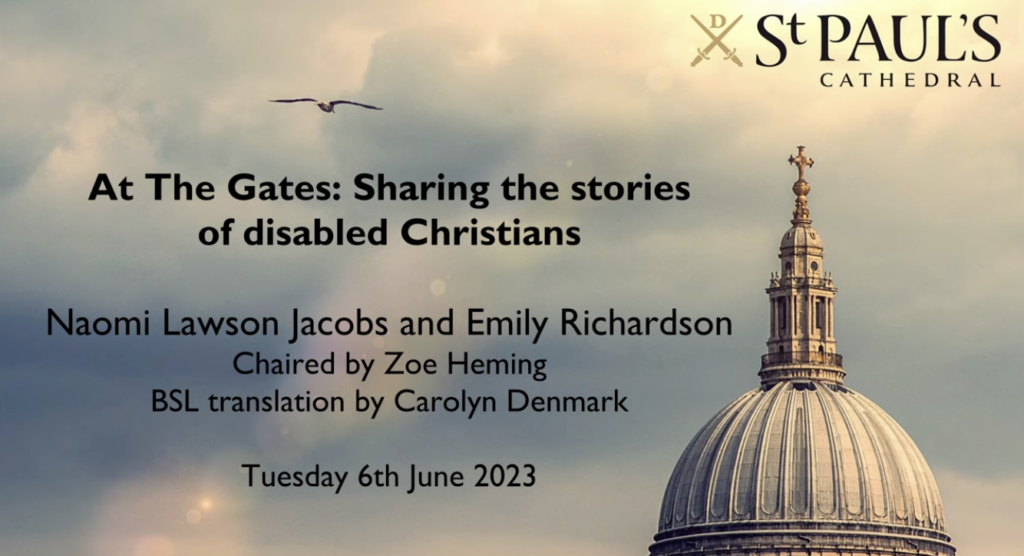The front page for a YouTube event, showing a bird in the sky above the roof of St Paul's Cathedral. Text reads: St Paul's Cathedral. At the Gates: Sharing the stories of disabled Christians. Naomi Lawson Jacobs and Emily Richardson. Chaired by Zoe Heming. BSL translation by Carolyn Denmark. Tuesday 6th June 2023